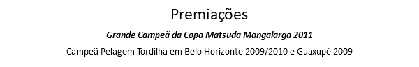Premiações Grande Campeã da Copa Matsuda Mangalarga 2011 Campeã Pelagem Tordilha em Belo Horizonte 2009/2010 e Guaxupé 2009