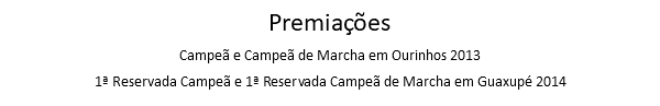Premiações Campeã e Campeã de Marcha em Ourinhos 2013 1ª Reservada Campeã e 1ª Reservada Campeã de Marcha em Guaxupé 2014