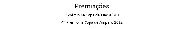 Premiações 3º Prêmio na Copa de Jundiaí 2012 4º Prêmio na Copa de Amparo 2012