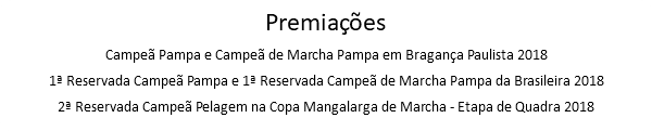 Premiações Campeã Pampa e Campeã de Marcha Pampa em Bragança Paulista 2018 1ª Reservada Campeã Pampa e 1ª Reservada Campeã de Marcha Pampa da Brasileira 2018 2ª Reservada Campeã Pelagem na Copa Mangalarga de Marcha - Etapa de Quadra 2018