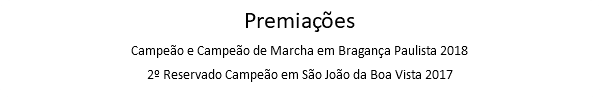 Premiações Campeão e Campeão de Marcha em Bragança Paulista 2018 2º Reservado Campeão em São João da Boa Vista 2017